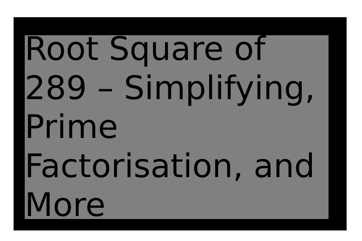 root-square-of-289-simplifying-prime-factorisation-and-more