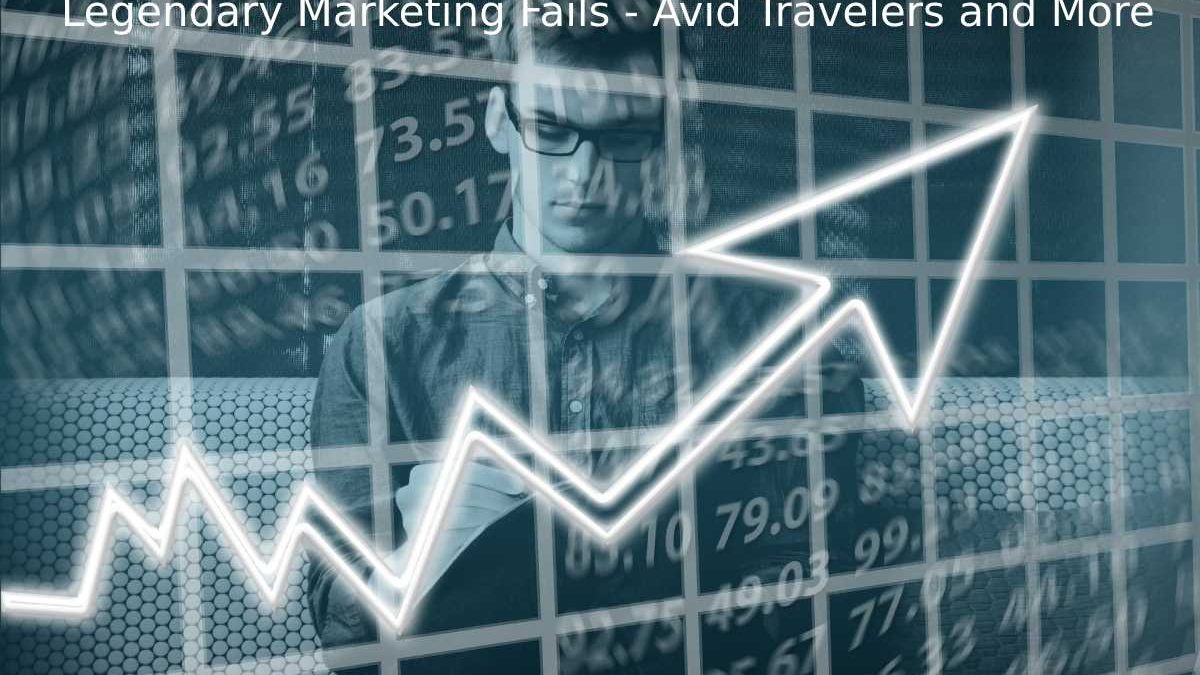 Legendary Marketing Fails – Avid Travelers and More