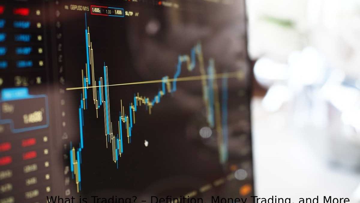 What is Trading – Definition, Money Trading, and More