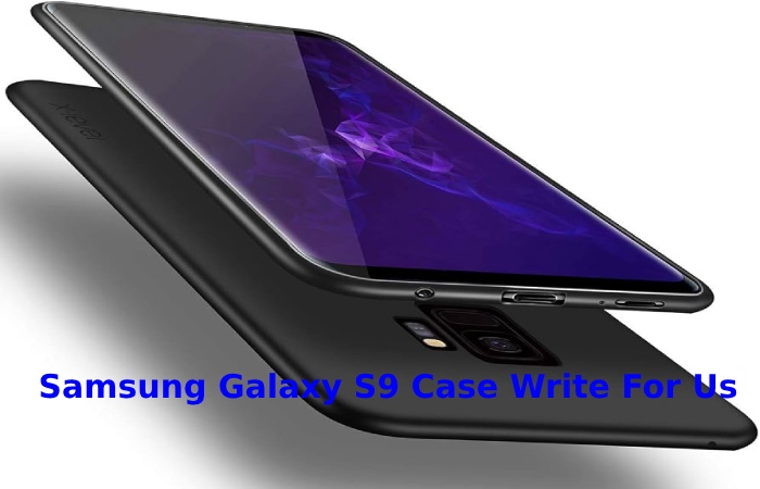 Samsung Galaxy S9 Case Write For Us