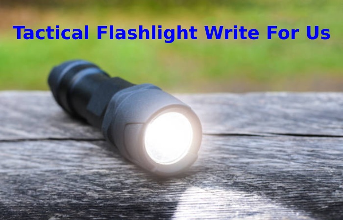 Tactical Flashlight Write For Us